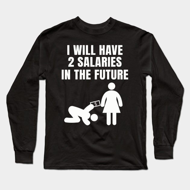 I will have 2 Salaries in the Future Long Sleeve T-Shirt by Jimmyson